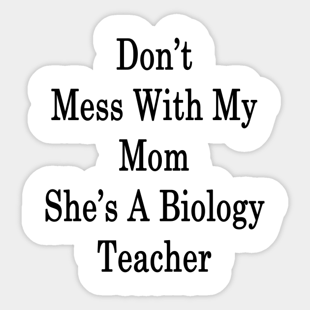 Don't Mess With My Mom She's A Biology Teacher Sticker by supernova23